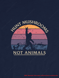 Hunt Mushrooms Not Animals Tshirt