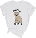You Gonna Be Kitten Me Tshirt