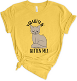 You Gonna Be Kitten Me Tshirt